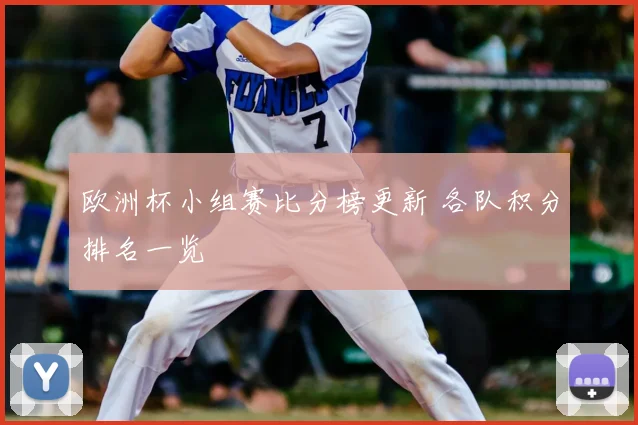 欧洲杯小组赛比分榜更新 各队积分排名一览