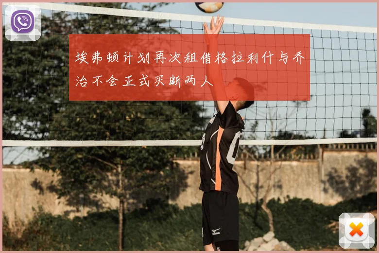 埃弗顿计划再次租借格拉利什与乔治不会正式买断两人