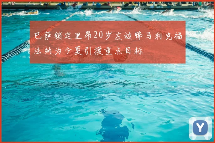 巴萨锁定里昂20岁左边锋马利克福法纳为今夏引援重点目标