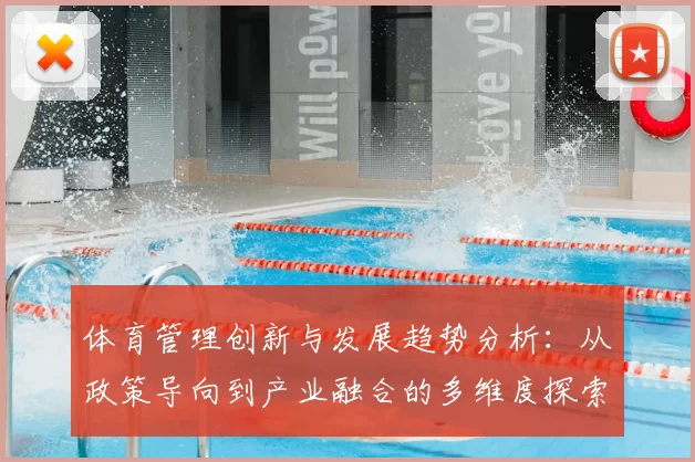 体育管理创新与发展趋势分析：从政策导向到产业融合的多维度探索