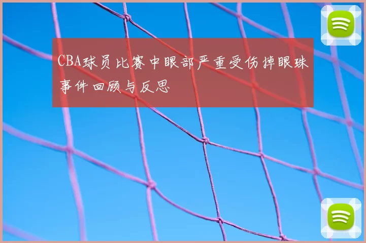 CBA球员比赛中眼部严重受伤掉眼珠事件回顾与反思