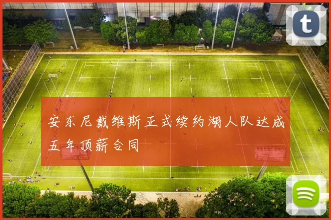 安东尼戴维斯正式续约湖人队达成五年顶薪合同