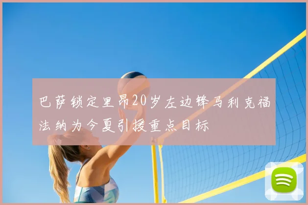 巴萨锁定里昂20岁左边锋马利克福法纳为今夏引援重点目标
