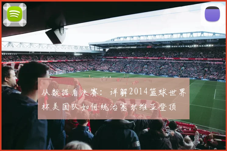 从数据看决赛：详解2014篮球世界杯美国队如何统治塞尔维亚登顶