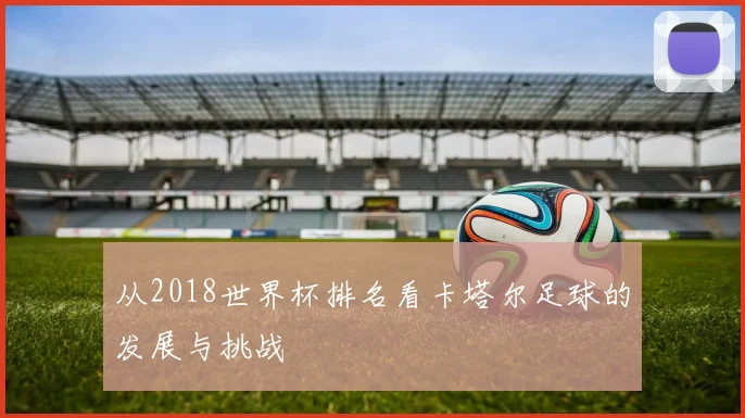 从2018世界杯排名看卡塔尔足球的发展与挑战