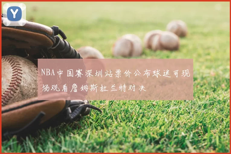 NBA中国赛深圳站票价公布球迷可现场观看詹姆斯杜兰特对决