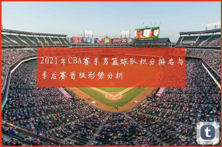 2021年CBA赛季男篮球队积分排名与季后赛晋级形势分析