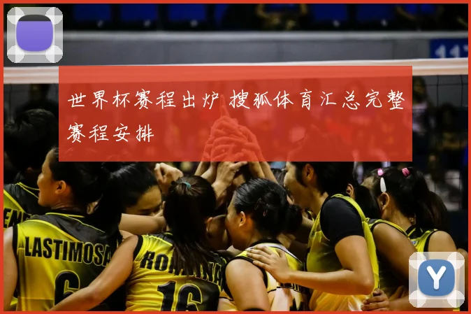 世界杯赛程出炉 搜狐体育汇总完整赛程安排