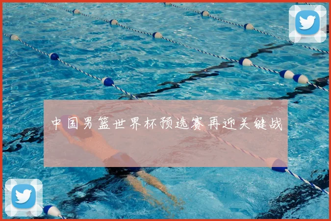 中国男篮世界杯预选赛再迎关键战
