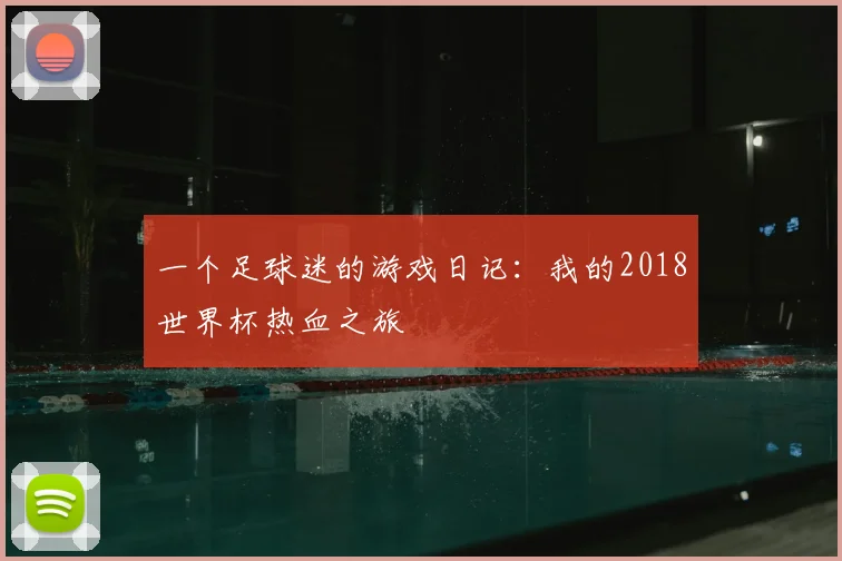 一个足球迷的游戏日记：我的2018世界杯热血之旅