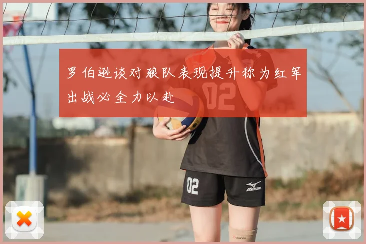罗伯逊谈对狼队表现提升称为红军出战必全力以赴