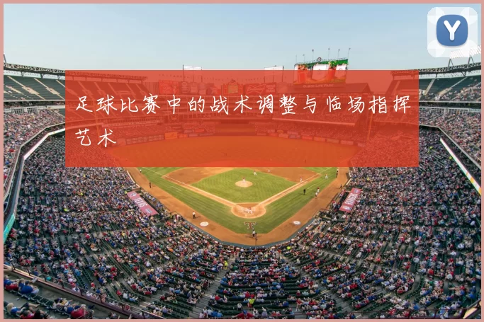 足球比赛中的战术调整与临场指挥艺术
