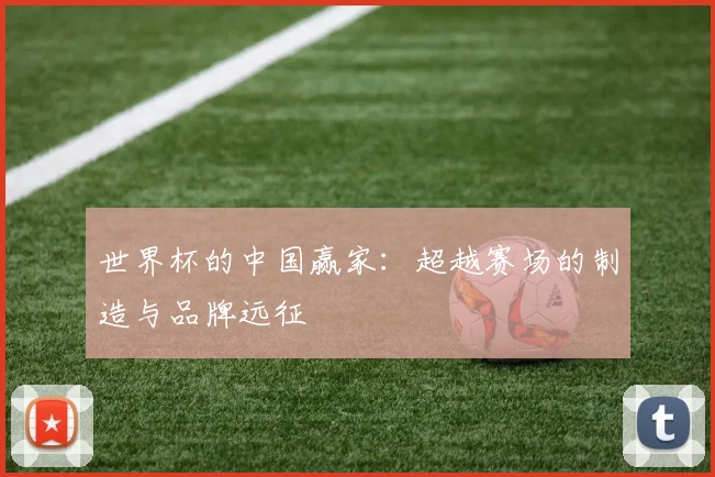 世界杯的中国赢家：超越赛场的制造与品牌远征