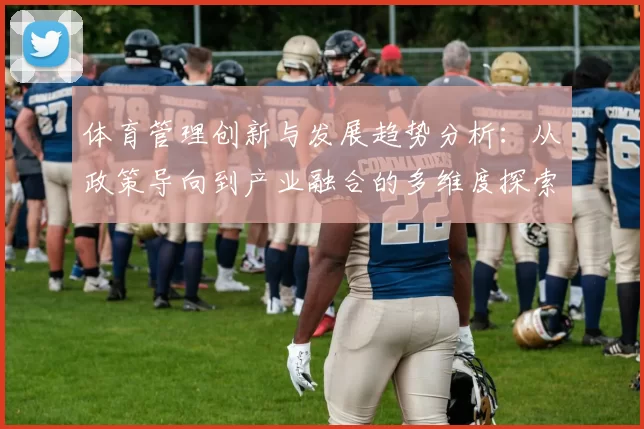 体育管理创新与发展趋势分析：从政策导向到产业融合的多维度探索