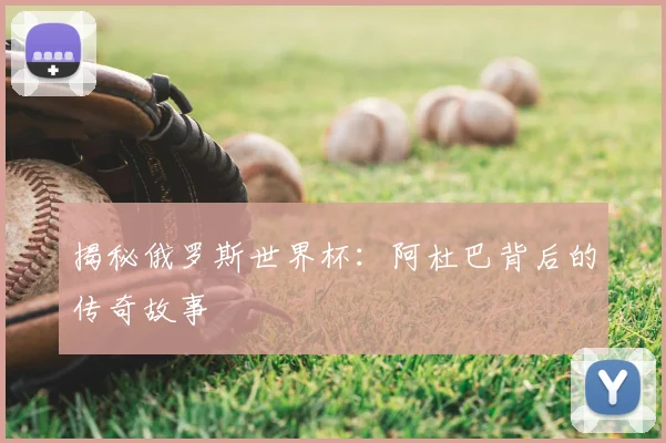 揭秘俄罗斯世界杯：阿杜巴背后的传奇故事